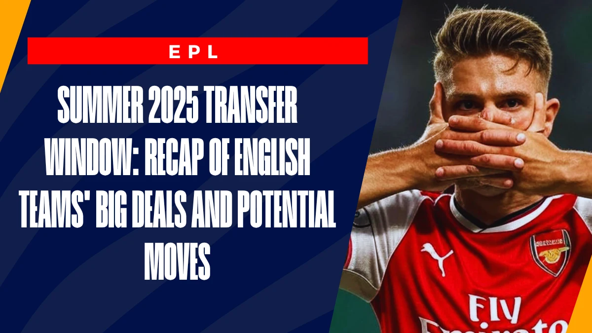 Summer 2025 transfer window: Recap of English teams' big deals and potential moves