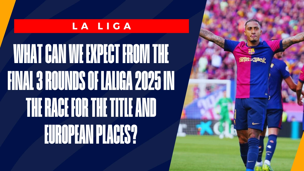 image What can we expect from the final 3 rounds of LaLiga 2025 in the race for the title and European places?