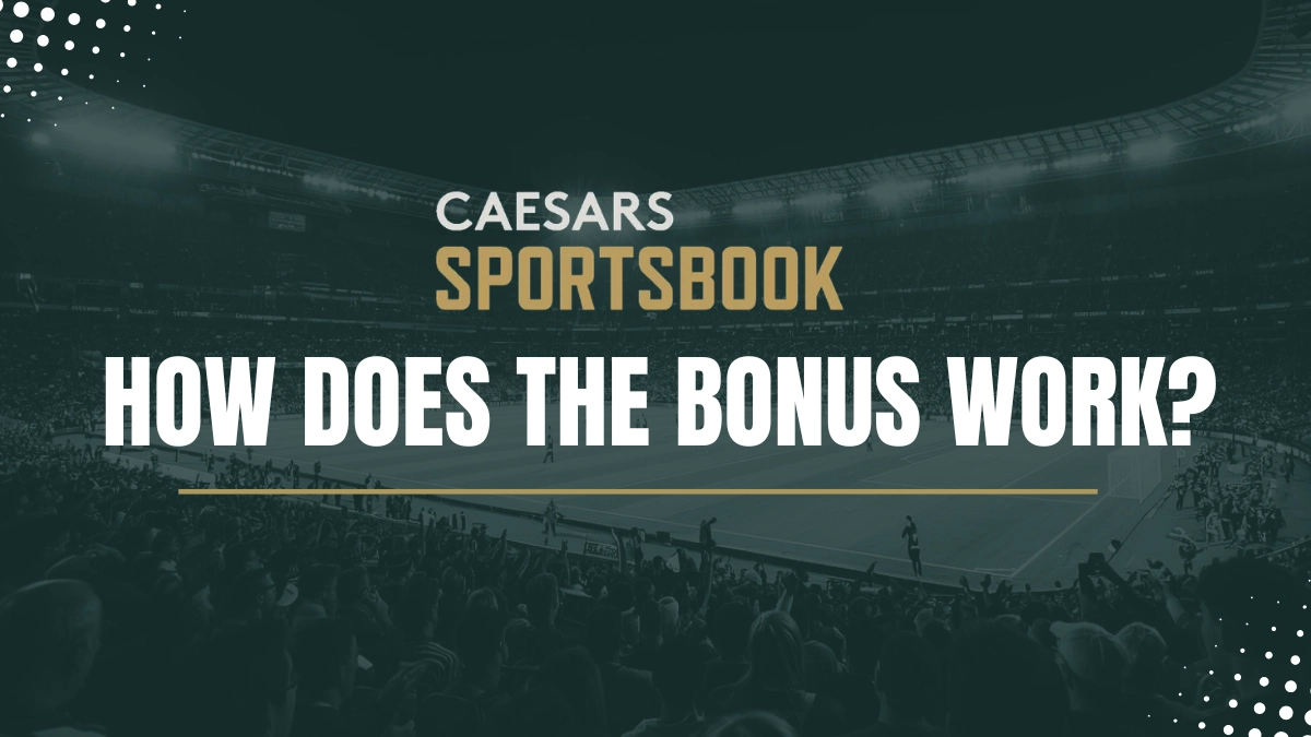 Caesars Sportsbook: How does the bonus work>
