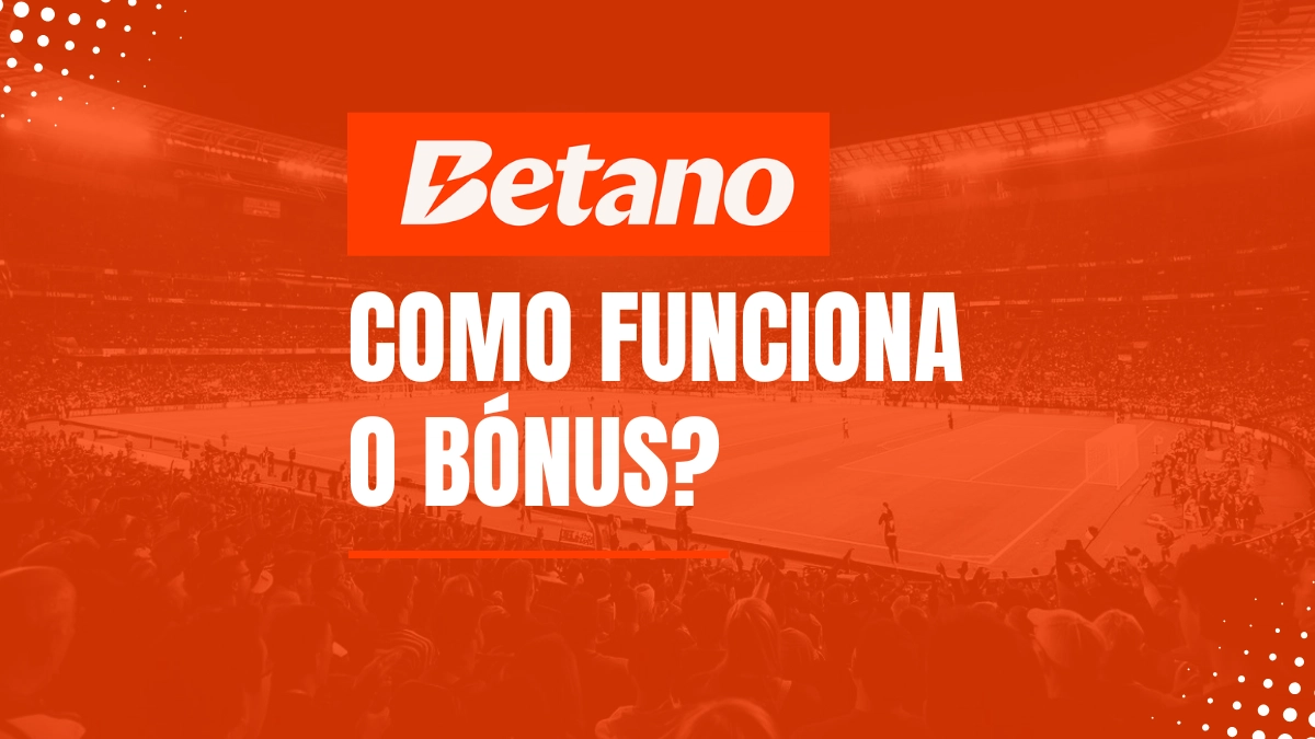 Como funciona o bónus Betano: um exemplo