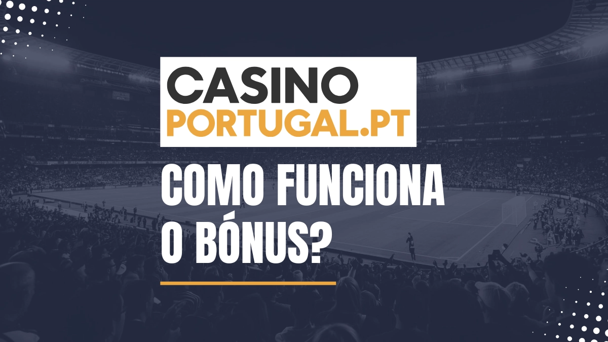 Como funciona o bónus Casino Portugal: um exemplo