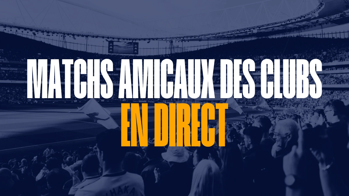 Matchs amicaux des clubs en direct - Live