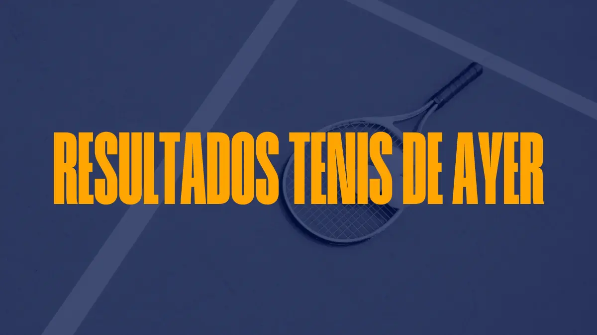Resultados de tenis de ayer: entérate de todos los partidos jugados ayer