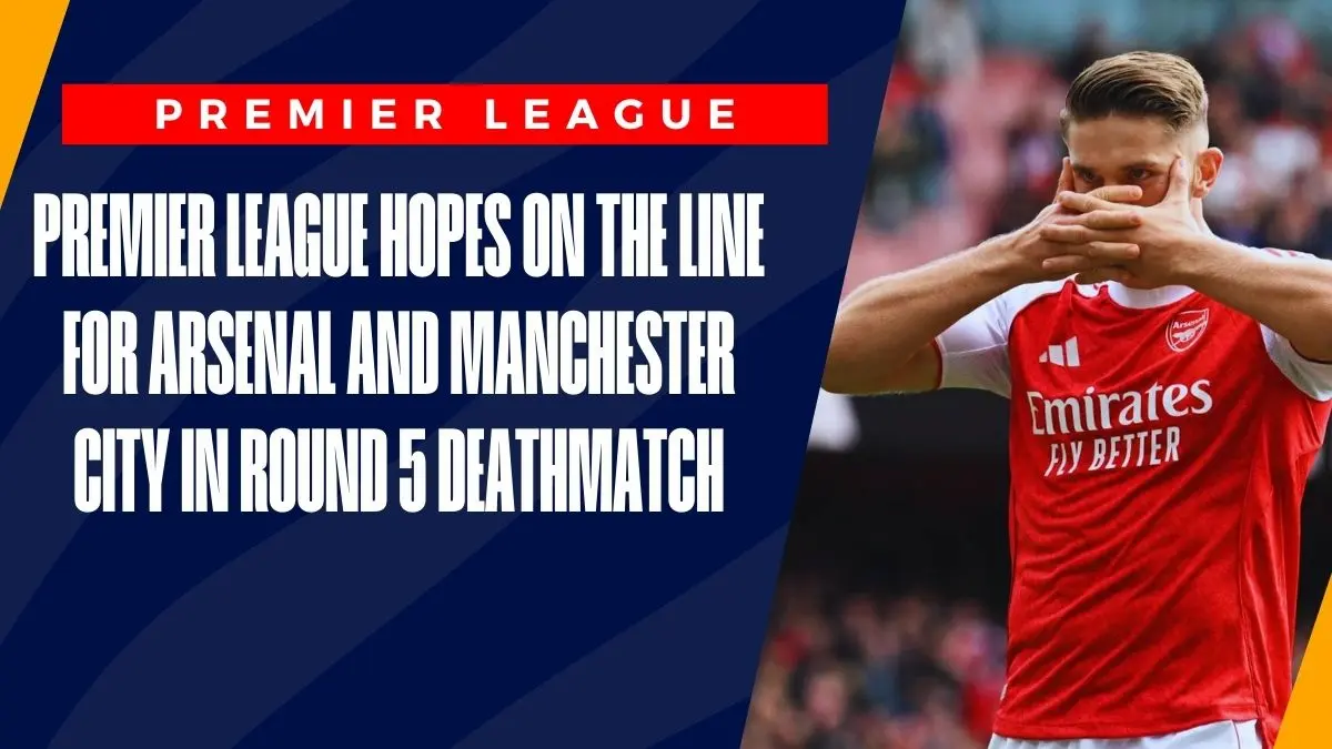 image Premier League Hopes On The Line For Arsenal and Manchester City In Round 5 Deathmatch