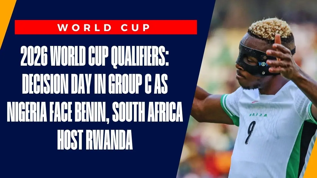 image 2026 World Cup Qualifiers: Decision Day in Group C as Nigeria face Benin, South Africa host Rwanda