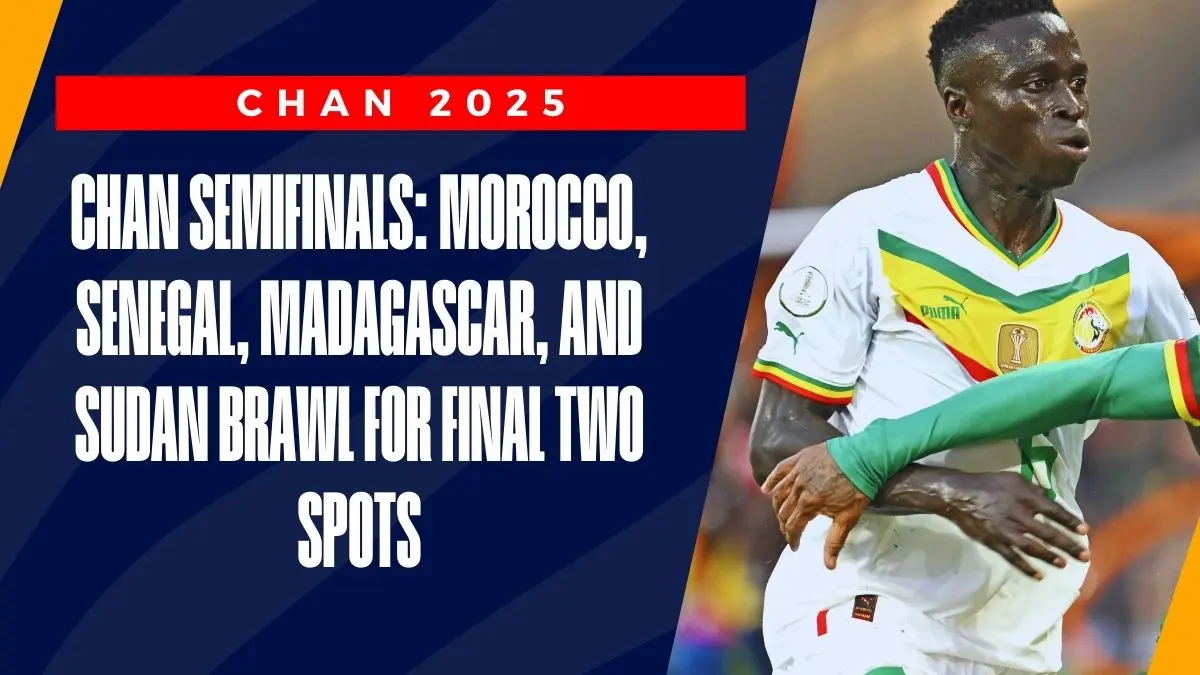 image CHAN Semifinals: Morocco, Senegal, Madagascar, and Sudan Brawl for Final Two Spots