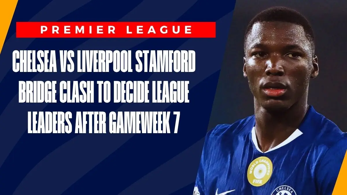 image Chelsea vs Liverpool Stamford Bridge Clash To Decide League Leaders After Gameweek 7