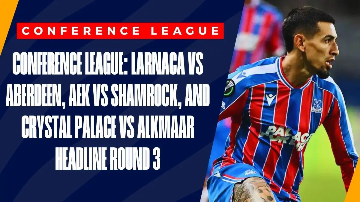 image Conference League: Larnaca vs Aberdeen, AEK vs Shamrock, and Crystal Palace vs Alkmaar Headline Round 3
