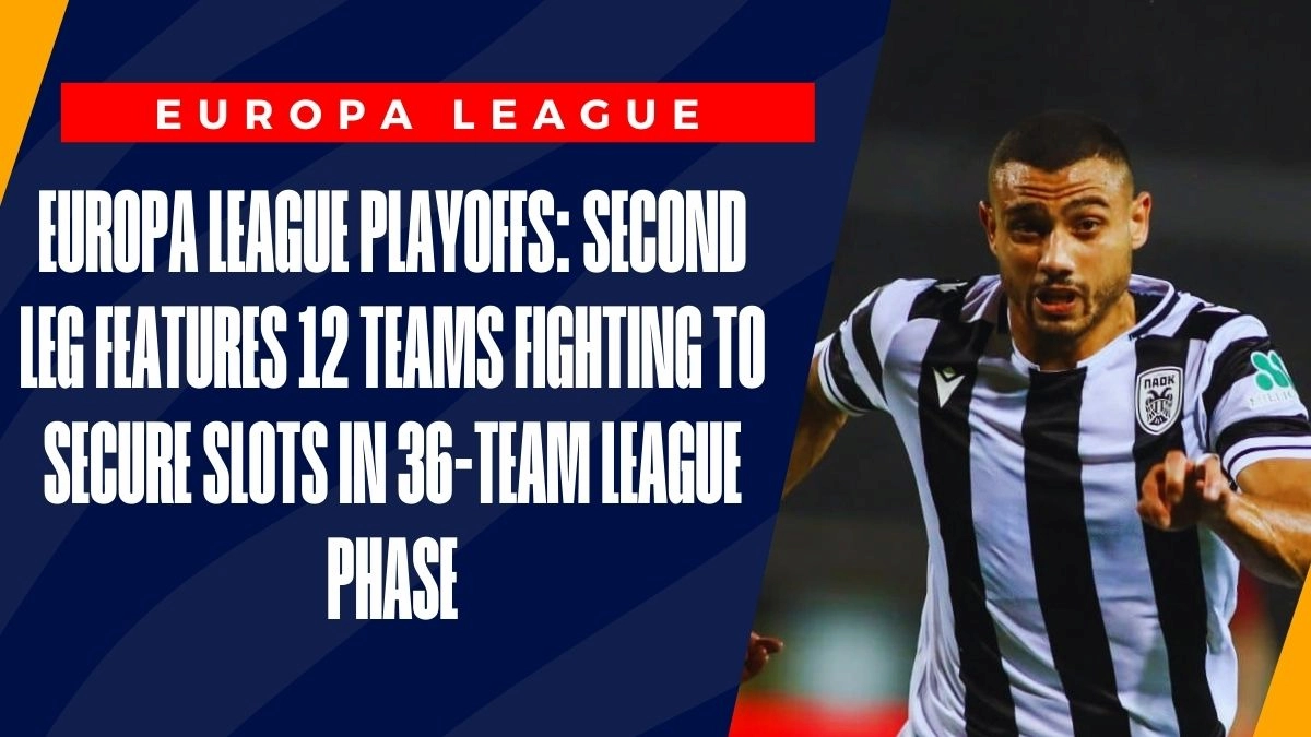 image Europa League Playoffs: Second Leg Features 12 Teams Fighting to Secure Slots in 36-Team League Phase