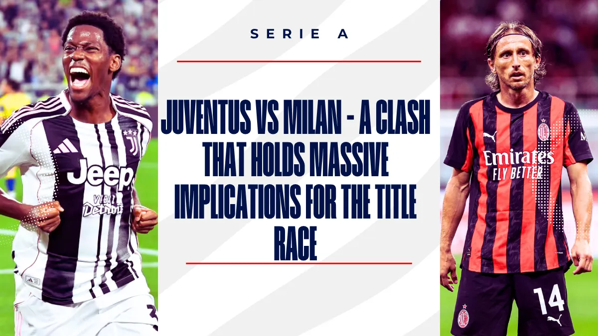 image Juventus vs Milan - A Clash that Holds Massive Implications for the Title Race
