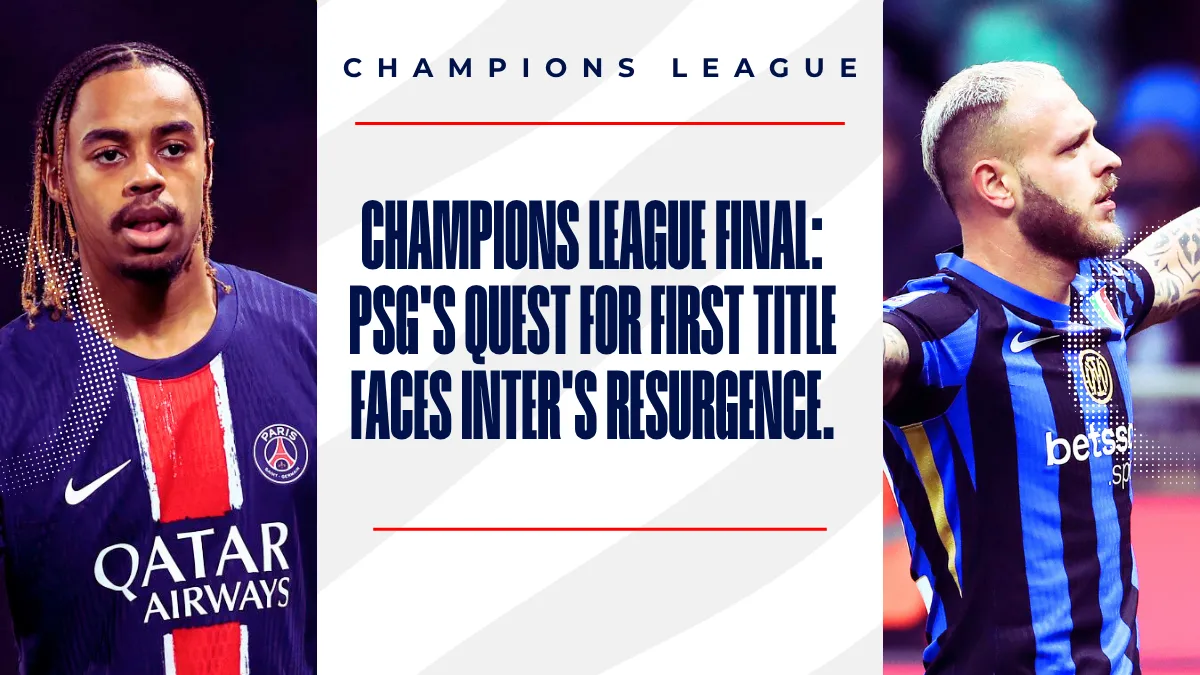 image Champions League Final: PSG's quest for first title faces Inter's resurgence.