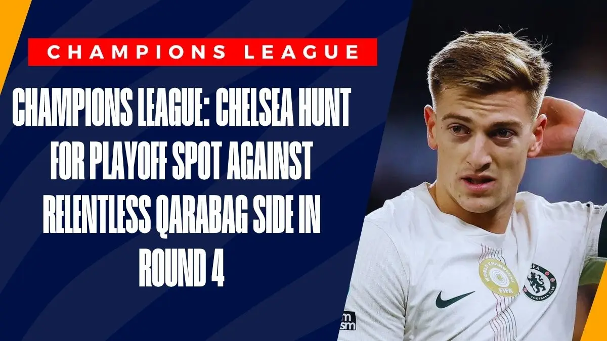 image Champions League: Chelsea Hunt For Playoff Spot Against Relentless Qarabag Side In Round 4