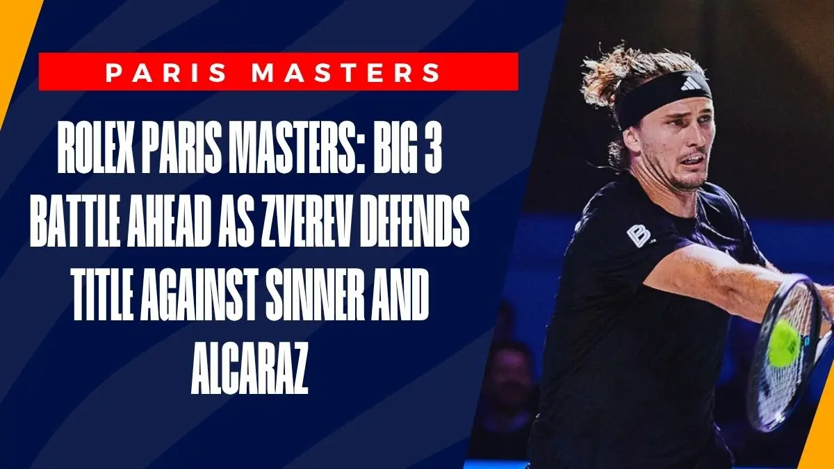 image Rolex Paris Masters: Big 3 Battle Ahead As Zverev Defends Title Against Sinner and Alcaraz